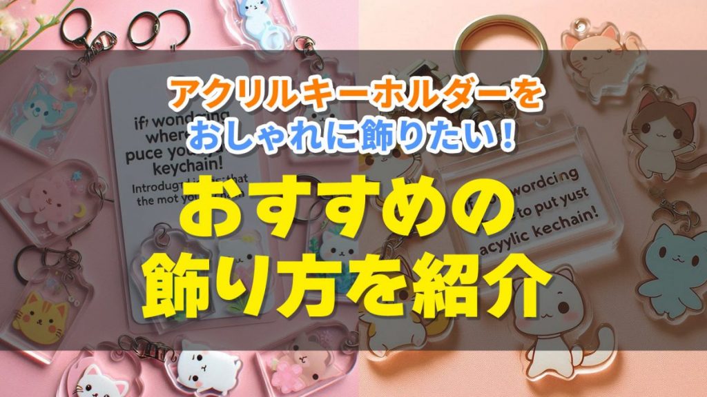 アクリルキーホルダーをおしゃれに飾りたい！おすすめの飾り方を紹介